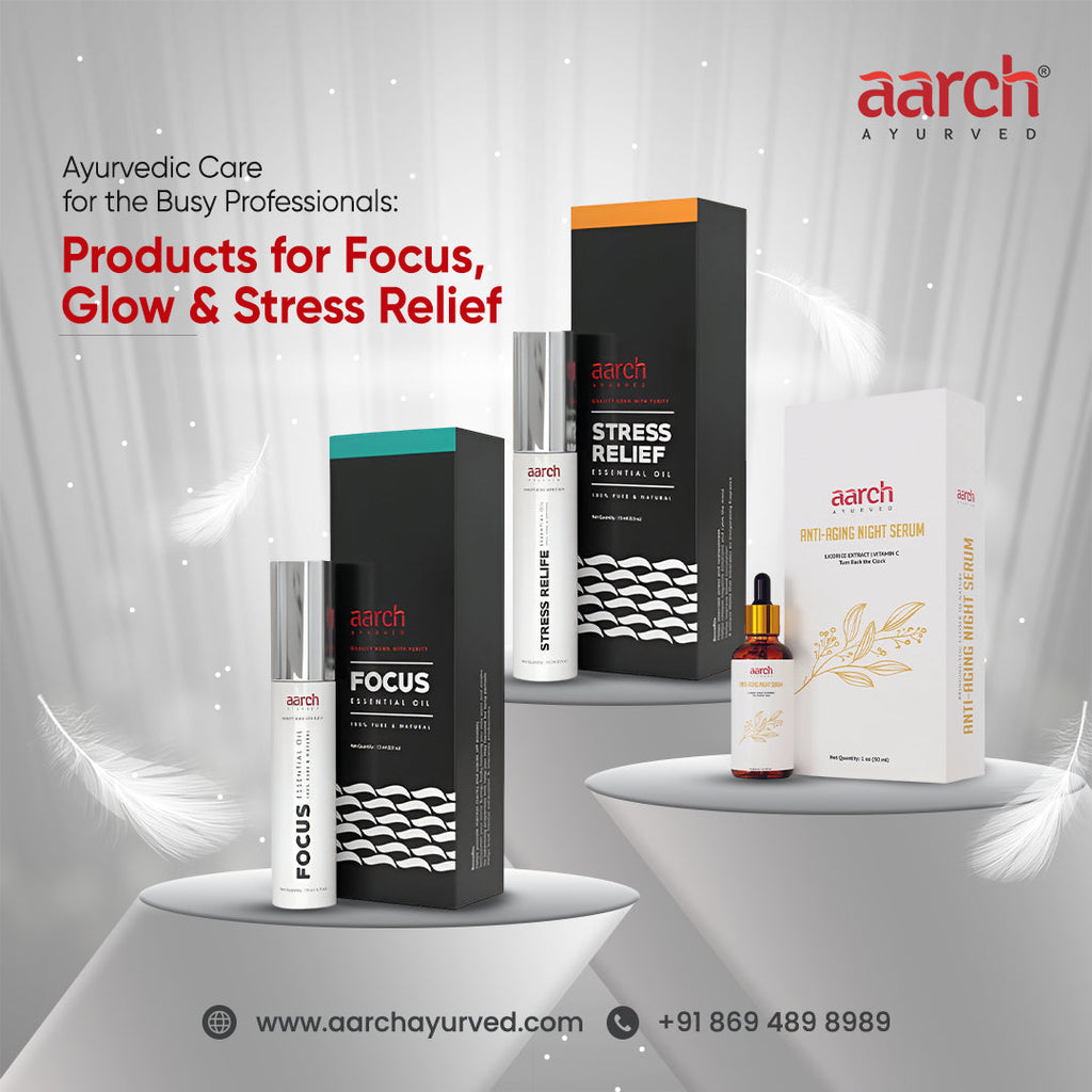 Ayurvedic Care for the Busy Professionals: Products for Focus, Glow & Stress Relief